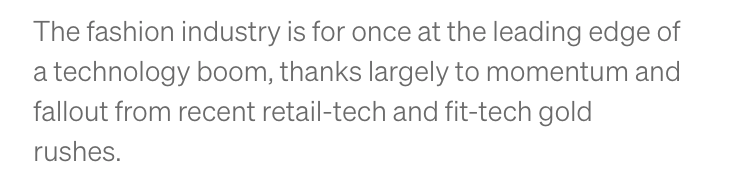 excerpt from a linked article An excerpt from an article posted to Medium, "The fashion industry is for once at the leading edge of a technology boom, thanks largely to momentum and fallout from recent retail-tech and fit-tech gold rushes." There are no other excerpts from other publications on this page.